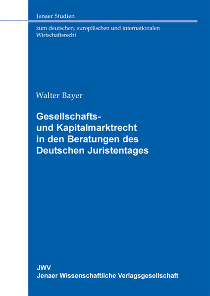 Gesellschafts- und Kapitalmarktrecht in den Beratungen des Deutschen Juristentages - Bayer, Walter