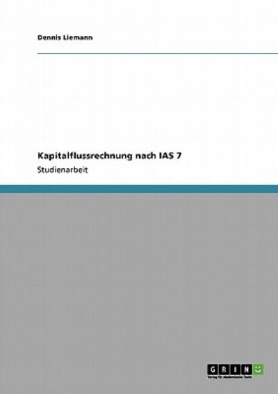 Kapitalflussrechnung nach IAS 7 - Liemann, Dennis