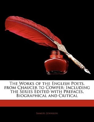 The Works of the English Poets, from Chaucer to Cowper: Including the Series Edited with Prefaces, Biographical and Critical - Johnson, Samuel
