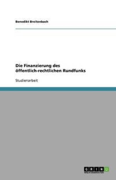 Die Finanzierung des öffentlich-rechtlichen Rundfunks - Breitenbach, Benedikt