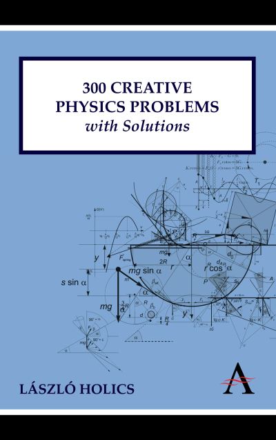 300 Creative Physics Problems with Solutions (Anthem Learning) - Holics, Laszlo, Lszl Holics  und Szl Holics L.