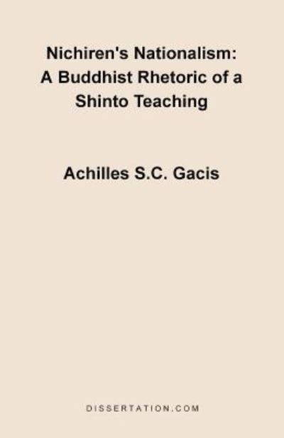 Nichiren`s Nationalism: A Buddhist Rhetoric of a Shinto Teaching - Gacis Achilles S., C.