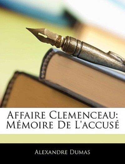 Affaire Clemenceau: Memoire de L`Accuse - Dumas, Alexandre