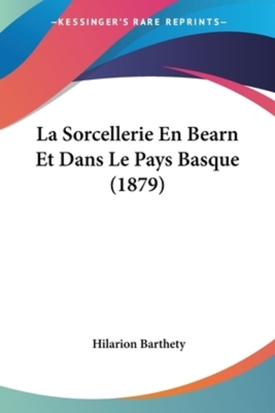 La Sorcellerie En Bearn Et Dans Le Pays Basque (1879) - Barthety, Hilarion