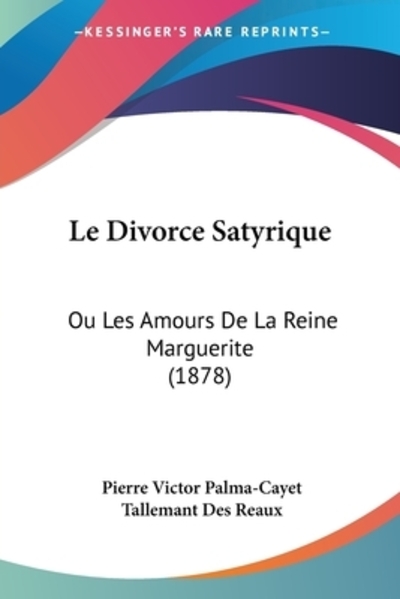 Le Divorce Satyrique: Ou Les Amours De La Reine Marguerite (1878) - Palma-Cayet Pierre, Victor und Tallemant Des Reaux