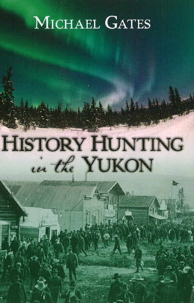 History Hunting in the Yukon - Gates, Michael