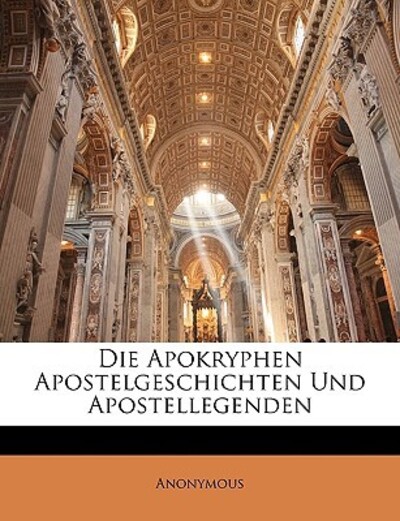 Die Apokryphen Apostelgeschichten Und Apostellegenden - Anonymous
