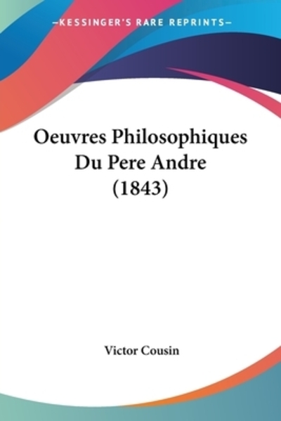 Oeuvres Philosophiques Du Pere Andre (1843) - Cousin, Victor