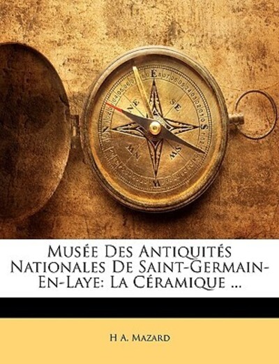 Musée Des Antiquités Nationales De Saint-Germain-En-Laye: La Céramique ... - Mazard H, A
