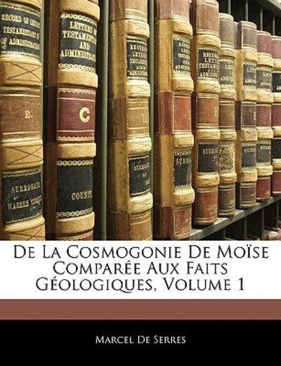 De Serres, M: La Cosmogonie De Moïse Comparée Aux Faits Géol - De Serres, Marcel