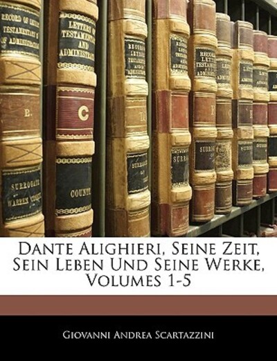 Scartazzini, G: Dante Alighieri, seine Zeit, sein Leben und - Scartazzini Giovanni, Andrea