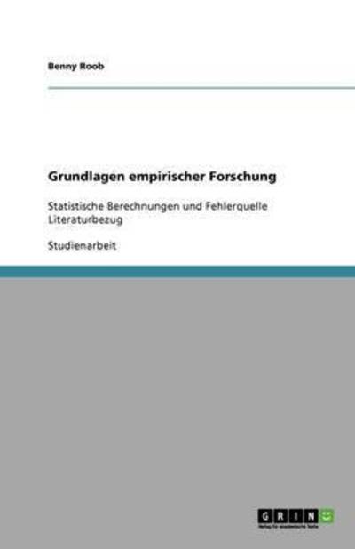 Grundlagen empirischer Forschung: Statistische Berechnungen und Fehlerquelle Literaturbezug  1. - Roob, Benny