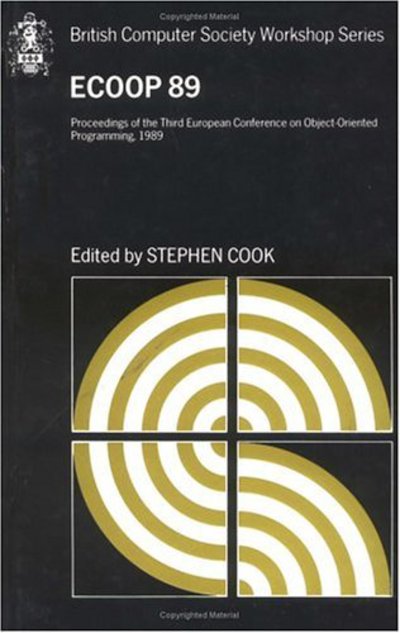ECOOP`89: Proceedings of the 1989 European Conference on Object-Oriented Programming (British Computer Society Workshop Series) - Cook, Stephen