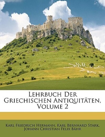 Lehrbuch Der Griechischen Antiquitaten, Volume 2 - Hermann Karl, Friedrich, Bernhard Stark Karl Felix Bhr Johann Christian  u. a.