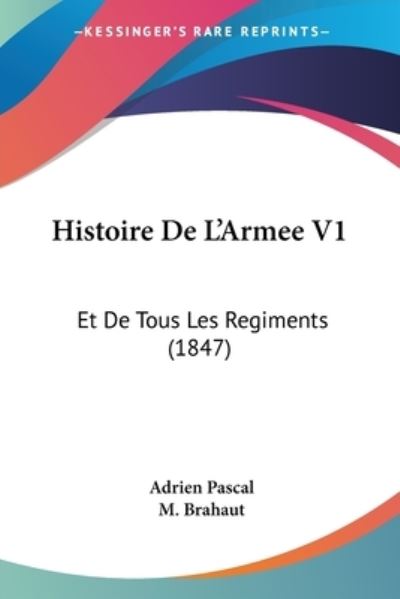 Histoire De L`Armee V1: Et De Tous Les Regiments (1847) - Pascal, Adrien und M. Brahaut