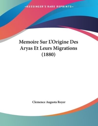 Memoire Sur L`Origine Des Aryas Et Leurs Migrations (1880) - Royer Clemence, Augusta
