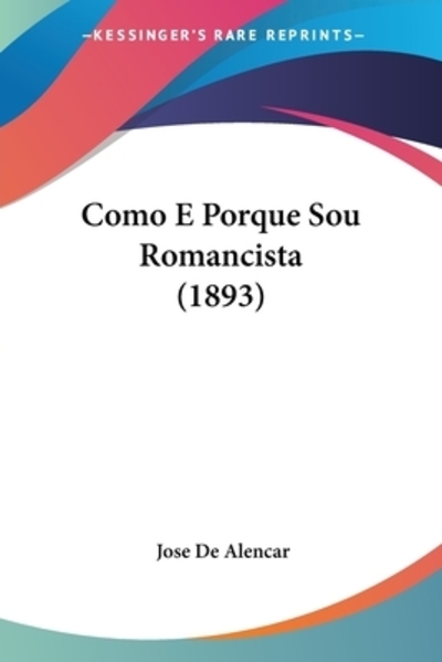 Como E Porque Sou Romancista (1893) - de Alencar, Jose