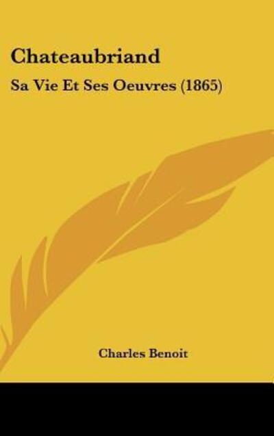 Chateaubriand: Sa Vie Et Ses Oeuvres (1865) - Benoit, Charles