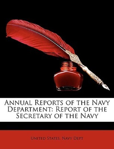 Annual Reports of the Navy Department: Report of the Secretary of the Navy - United States Navy, Department und Department United States Navy