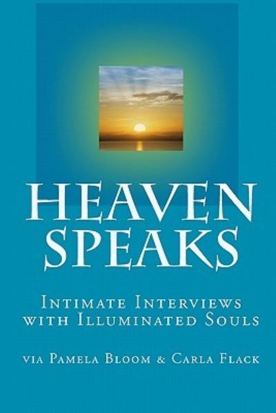 Heaven Speaks: Intimate Interviews with Illuminated Souls - Bloom, Pamela und Carla Flack