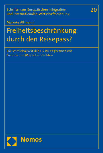 Freiheitsbeschränkung durch den Reisepass? Die Vereinbarkeit der EG VO 2252/2004 mit Grund- und Menschenrechten - Altmann, Mareike