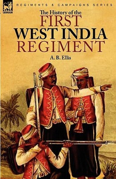 The History of the First West India Regiment - Ellis A., B.