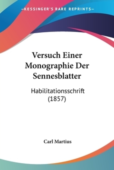 Versuch Einer Monographie Der Sennesblatter: Habilitationsschrift (1857) - Martius, Carl