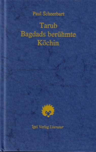 Tarub, Bagdads berühmte Köchin Arabischer Kulturroman - Scheerbart, Paul, Michael M Schardt  und Michael M Schardt