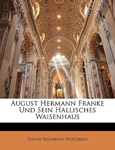 August Hermann Franke Und Sein Hallisches Waisenhaus - Hertzberg Gustav, Friedrich