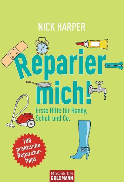 Reparier mich! Erste Hilfe für Handy, Schuh und Co. - 108 praktische Reparaturtipps - Harper, Nick und Susanne Lötscher