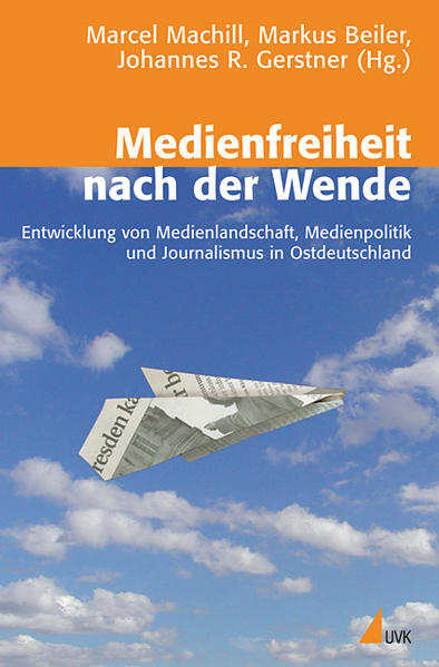 Medienfreiheit nach der Wende Entwicklung von Medienlandschaft, Medienpolitik und Journalismus in Ostdeutschland 1. Auflage - Beiler, Markus, Johannes R. Gerstner  und Marcel Machill
