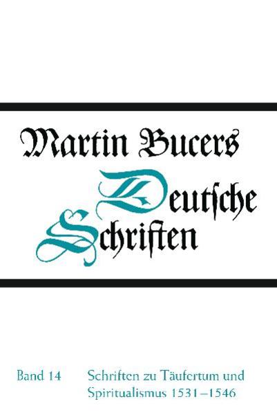 Deutsche Schriften / Schriften zu Täufertum und Spiritualismus 1531-1546 - Bucer, Martin und Stephen E. Buckwalter