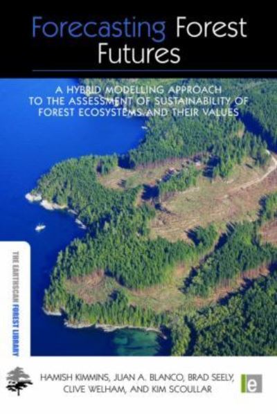Forecasting Forest Futures: A Hybrid Modelling Approach to the Assessment of Sustainability of Forest Ecosystems and their Values (The Earthscan Forest Library) - Kimmins, Hamish, Spain) Blanco Juan A. (Universidad Publica de Navarra Brad Seely  u. a.