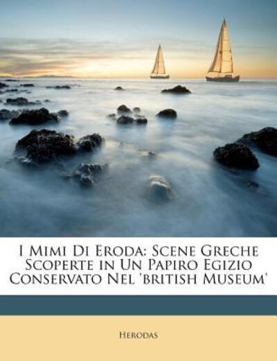 I Mimi Di Eroda: Scene Greche Scoperte in Un Papiro Egizio Conservato Nel `british Museum` - Herodas