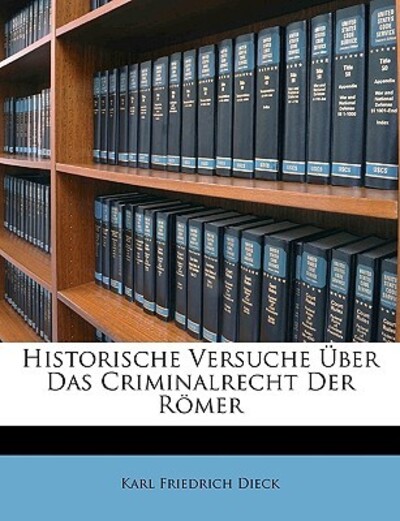 Dieck, K: Historische Versuche Über Das Criminalrecht Der Rö - Dieck Karl, Friedrich