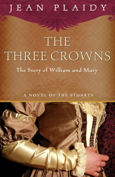 The Three Crowns: The Story of William and Mary (A Novel of the Stuarts, Band 4) - Plaidy, Jean