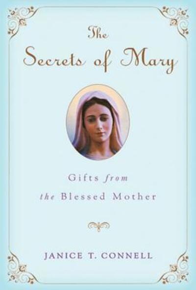 Secrets Of Mary: Gifts from the Blessed Mother - Connell Janice, T.