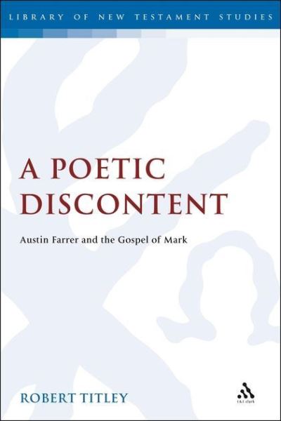 A Poetic Discontent: Austin Farrer and the Gospel of Mark (Library of New Testament Studies, Band 419) - Titley, Robert