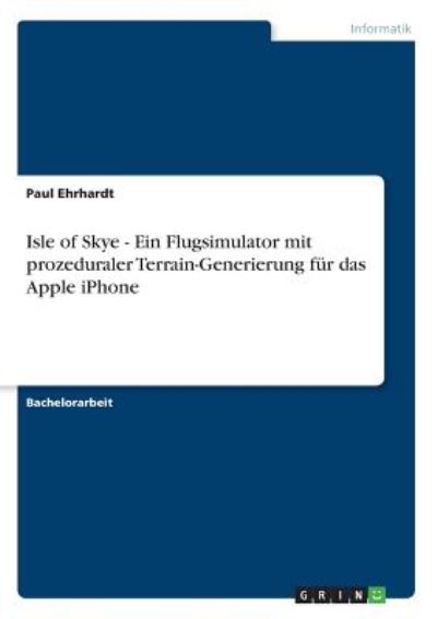 Isle of Skye - Ein Flugsimulator mit prozeduraler Terrain-Generierung für das Apple iPhone - Ehrhardt,  Paul