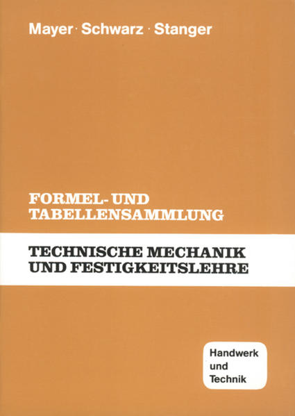 Technische Mechanik und Festigkeitslehre Formel- und Tabellensammlung - Mayer, Hans-Georg, Wolfgang Schwarz  und Werner Stanger