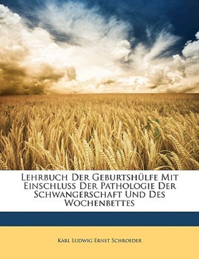 Lehrbuch Der Geburtshulfe Mit Einschluss Der Pathologie Der Schwangerschaft Und Des Wochenbettes - Schroeder Karl Ludwig, Ernst