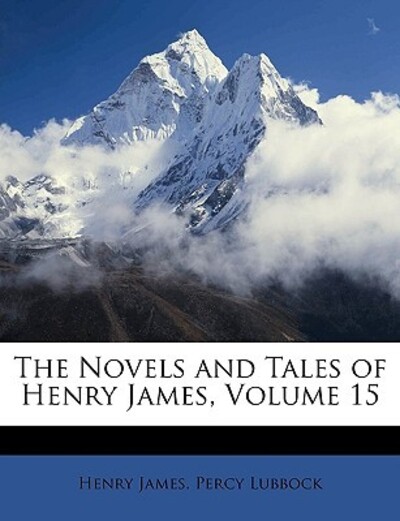 The Novels and Tales of Henry James, Volume 15 - James, Henry und Percy Lubbock