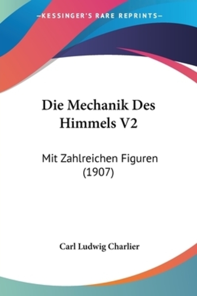 Die Mechanik Des Himmels V2: Mit Zahlreichen Figuren (1907) - Charlier Carl, Ludwig