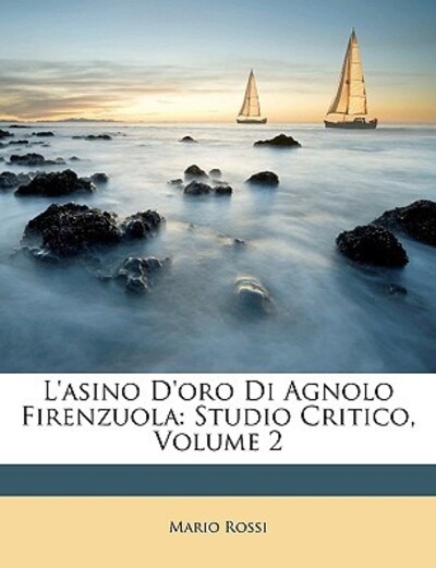 L`Asino D`Oro Di Agnolo Firenzuola: Studio Critico, Volume 2 - Rossi jou, Mario