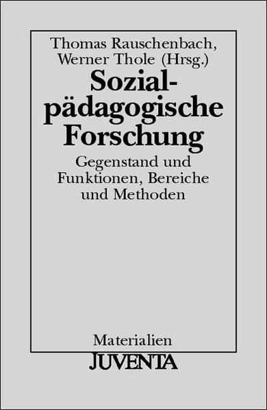 Sozialpädagogische Forschung Gegenstand und Funktionen, Bereiche und Methoden - Rauschenbach, Thomas und Werner Thole