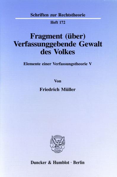 Fragment (über) Verfassunggebende Gewalt des Volkes. Elemente einer Verfassungstheorie V. Hrsg. von Klaus Rohrbacher. - Rohrbacher, Klaus und Friedrich Müller