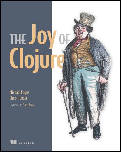 The Joy of Clojure: Thinking the Clojure Way - Fogus, Michael und Chris Houser