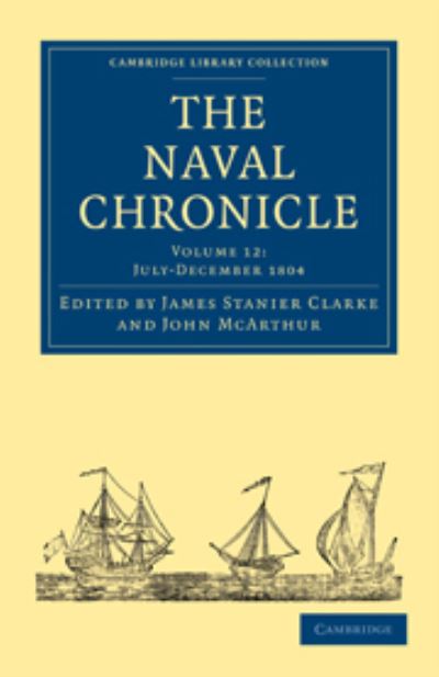 The Naval Chronicle: Containing a General and Biographical History of the Royal Navy of the United Kingdom with a Variety of Original Papers on ... Library Collection - Naval Chronicle) - Clarke, James