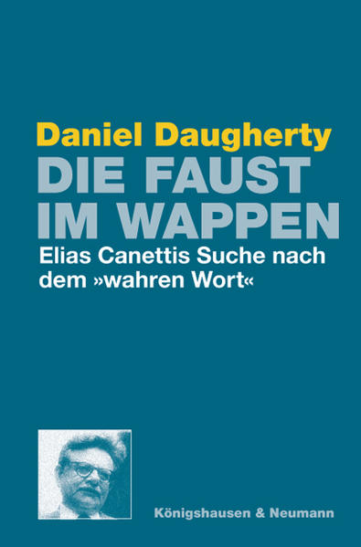 Die Faust im Wappen Elias Canettis Suche nach dem „wahren Wor - Daugherty, Daniel