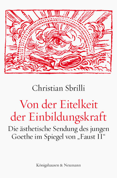 Von der Eitelkeit der Einbildungskraft Die ästhetische Sendung des jungen Goethe im Spiegel von „Faust II - Sbrilli, Christian